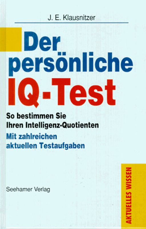 Der persönliche IQ-Test. So bestimmen Sie Ihren Intelligenz-Quotienten. Mit zahlreichen aktuellen Testaufgaben