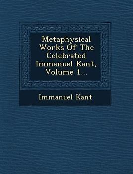 Metaphysical Works Of The Celebrated Immanuel Kant, Volume 1...