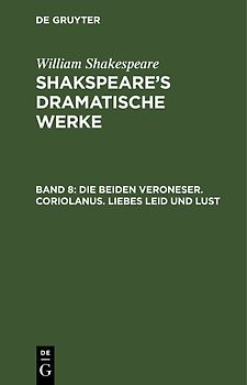 William Shakespeare: Shakspeare’s dramatische Werke / Die beiden Veroneser. Coriolanus. Liebes Leid und Lust