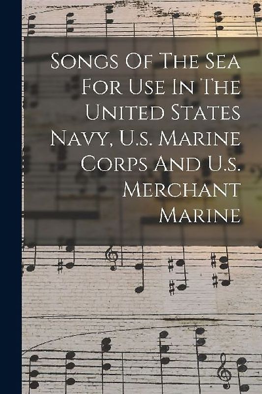 Songs Of The Sea For Use In The United States Navy, U.s. Marine Corps And U.s. Merchant Marine