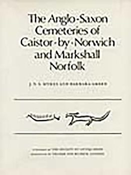 The Anglo-Saxon Cemeteries of Caistor-By-Norwich and Markshall, Norfolk