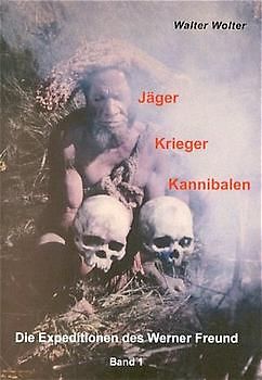 Die Expeditionen des Werner Freund / Jäger - Krieger - Kannibalen