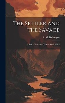 The Settler and the Savage: A Tale of Peace and war in South Africa