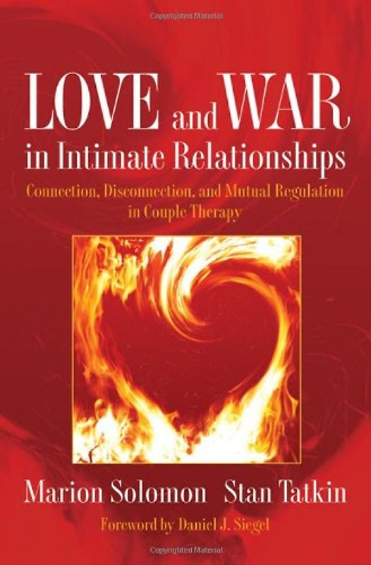 Love and War in Intimate Relationships: Connection, Disconnection, and Mutual Regulation in Couple Therapy - Marion Solomon