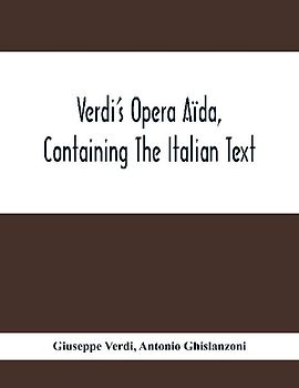 Verdi'S Opera Aïda, Containing The Italian Text, With An English Translation And The Music Of All The Principal Airs