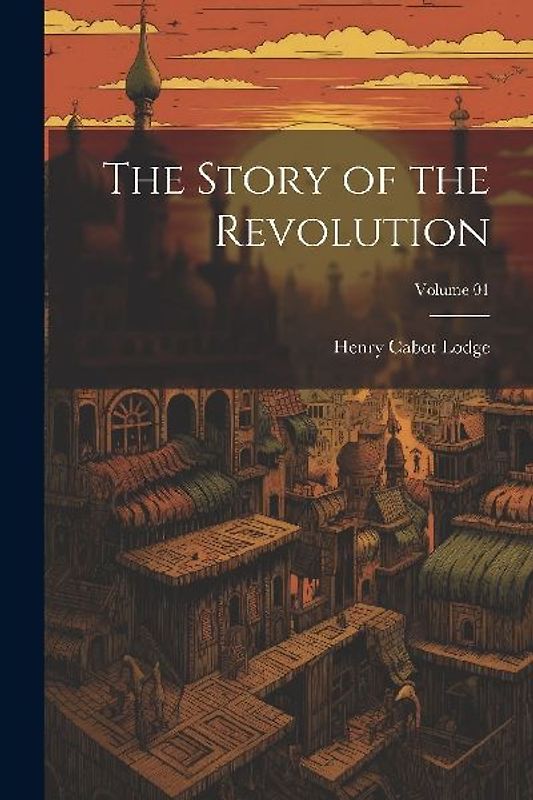 The Story of the Revolution; Volume 01