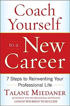 Coach Yourself to a New Career: 7 Steps to Reinventing Your Professional Life - Miedaner, Talane