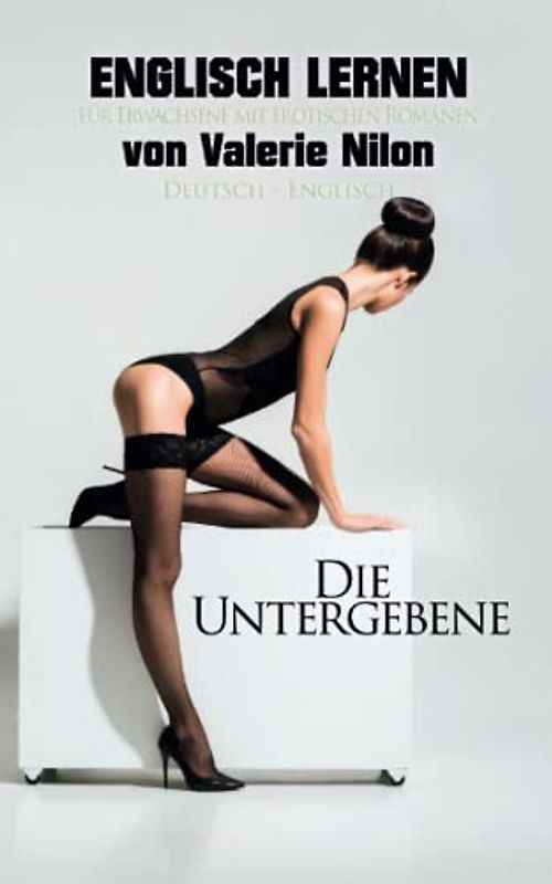 Englisch Lernen für Erwachsene mit Erotischen Romanen von Valerie Nilon | Deutsch - Englisch | Die Untergebene