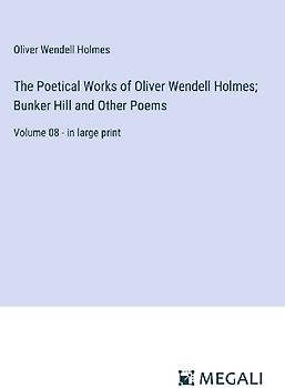 The Poetical Works of Oliver Wendell Holmes; Bunker Hill and Other Poems
