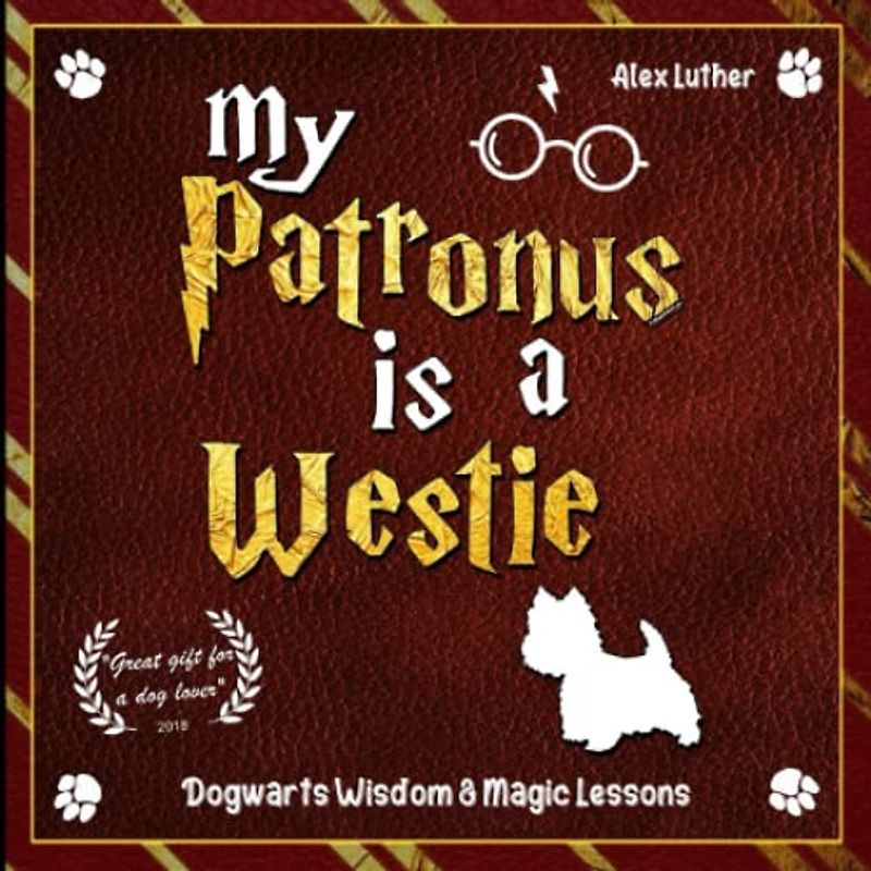 My Patronus is a Westie: Dogwarts Wisdom & Magic Lessons
