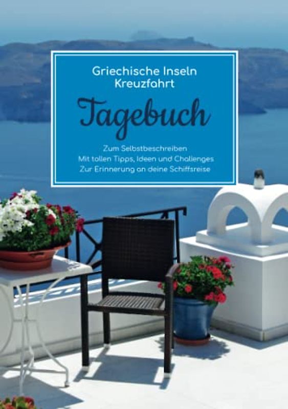 Griechische Inseln Kreuzfahrt Tagebuch - Zum Selbstbeschreiben - Mit tollen Tipps, Ideen und Challenges - Zur Erinnerung an deine Schiffsreise