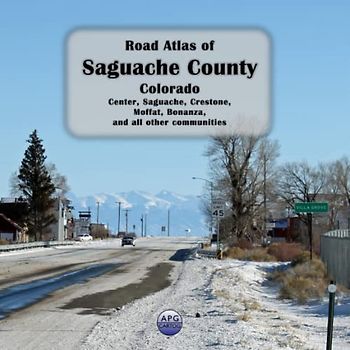Road Atlas of Saguache County, Colorado: Center, Saguache, Crestone, Moffat, Bonanza, and all other communities
