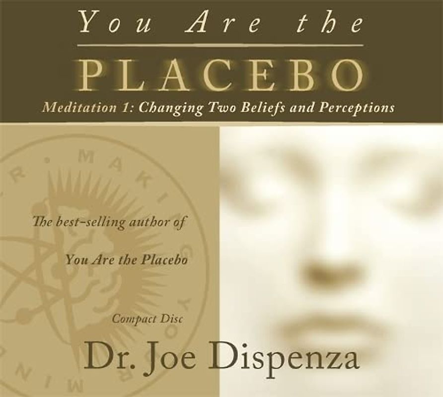 You Are the Placebo Meditation 1 -- Revised Edition: Changing Two Beliefs and Perceptions