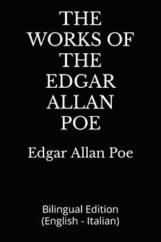THE WORKS OF THE EDGAR ALLAN POE: Bilingual Edition (English - Italian)