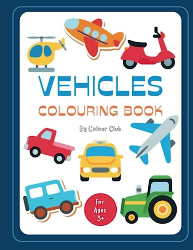 Vehicles Colouring Book: Cars, Trucks, Planes, and More - Fun & Educational! For 3+ Years