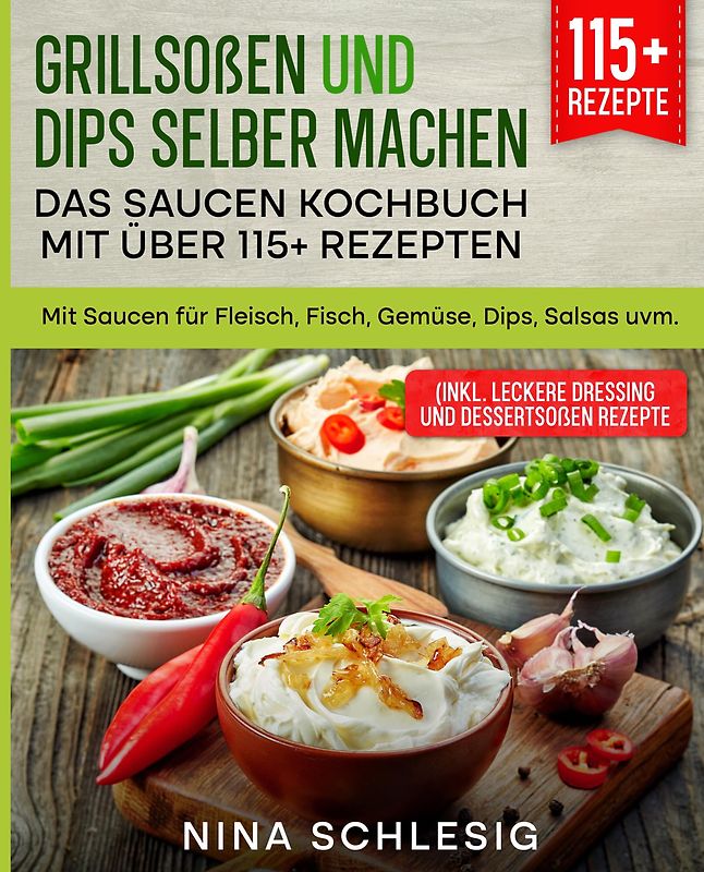 Grillsoßen und Dips selber machen – Das Saucen Kochbuch mit über 115+ Rezepten