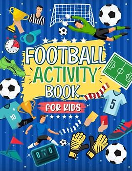 Football Activity Book For Kids: The Ultimate Football Themed Workbook For Kids Aged 4-8 | 6-12: The Perfect Football Gift For Football Mad Kids | ... Of Football Fun | Ideal For Travel Journeys