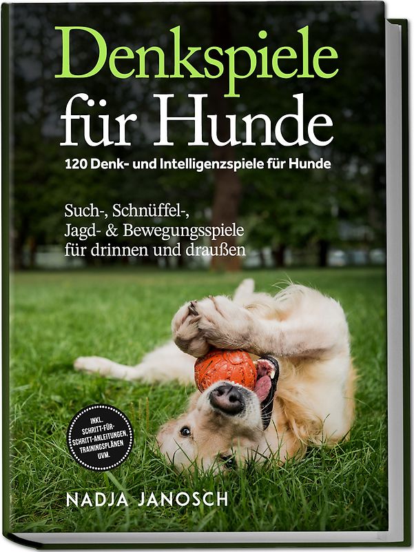 Denkspiele für Hunde: 120 Denk- und Intelligenzspiele für Hunde – Such-, Schnüffel-, Jagd- & Bewegungsspiele für drinnen und draußen – inkl. Schritt-für-Schritt-Anleitungen, Trainingsplänen uvm.