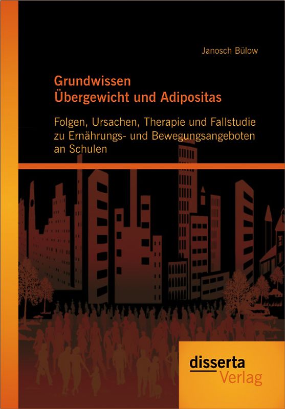 Grundwissen Übergewicht und Adipositas: Folgen, Ursachen, Therapie und Fallstudie zu Ernährungs- und Bewegungsangeboten an Schulen