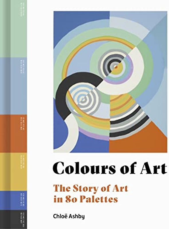 Colours of Art: The Story of Art in 80 Palettes