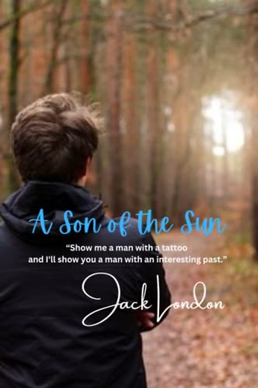 A Son of the Sun: “Show me a man with a tattoo and I'll show you a man with an interesting past.”