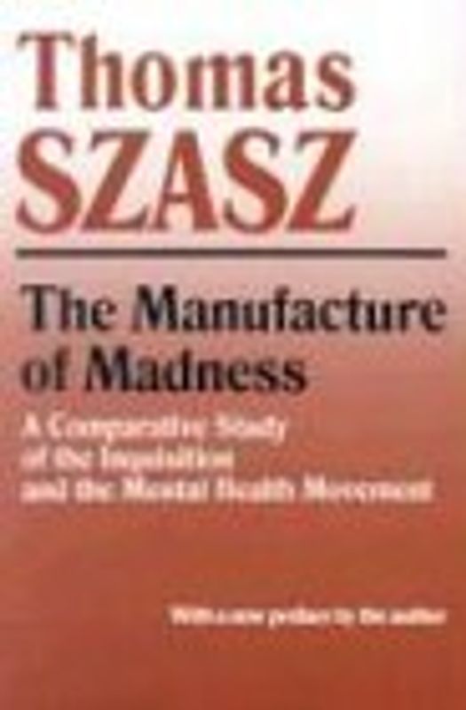 The Manufacture of Madness: A Comparative Study of the Inquisition and the Mental Health Movement - Szasz, Thomas