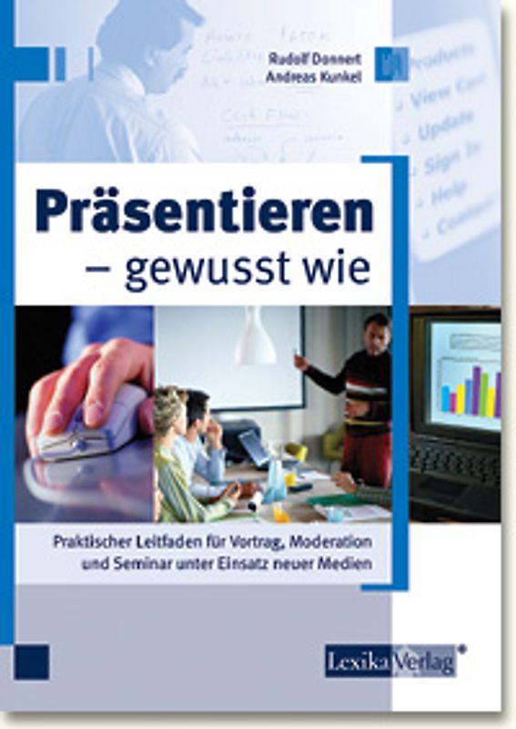 Präsentieren - gewusst wie. Praktischer Leitfaden für Vortrag, Moderation und Seminar unter Einsatz neuer Medien