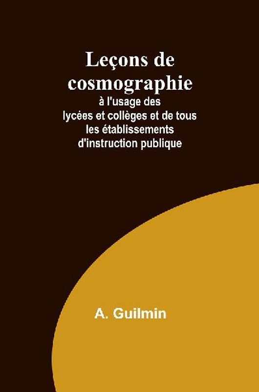 Leçons de cosmographie; à l'usage des lycées et collèges et de tous les établissements d'instruction publique