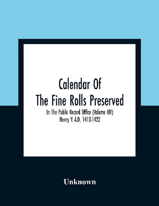 Calendar Of The Fine Rolls Preserved In The Public Record Office (Volume Xiv) Henry V. A.D. 1413-1422