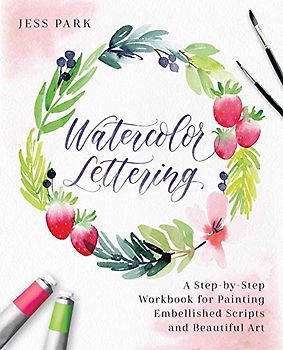 Watercolor Lettering: A Step-by-Step Workbook for Painting Embellished Scripts and Beautiful Art (Hand-Lettering & Calligraphy Practice)