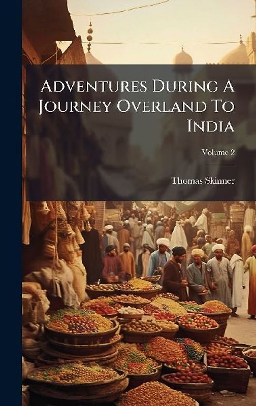 Adventures During A Journey Overland To India