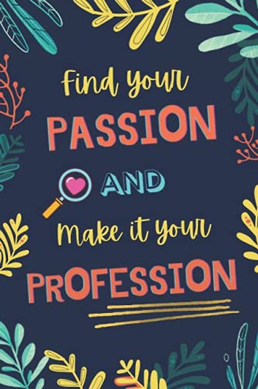 Find Your Passion and Make It Your Profession: Guided Self-Discovery Journal Helping You Discover Your Passions and Career Path Gift Book