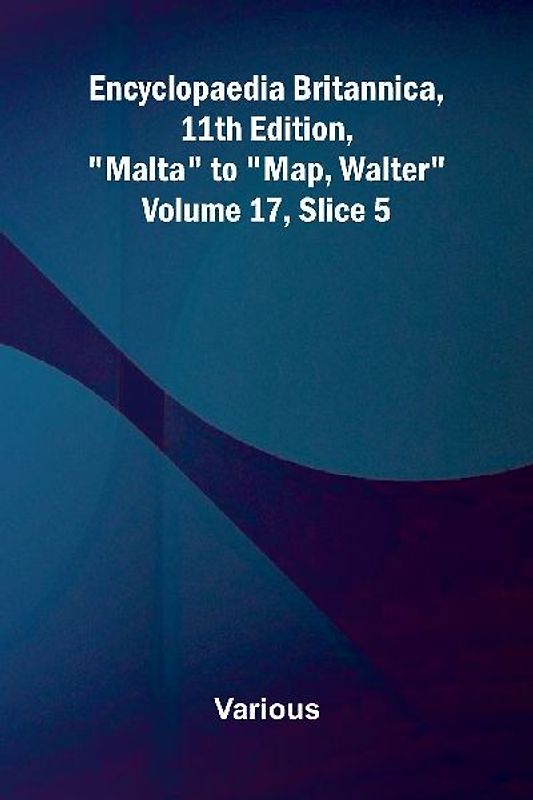 Encyclopaedia Britannica, 11th Edition, "Malta" to "Map, Walter" Volume 17, Slice 5