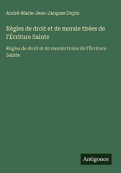 Règles de droit et de morale tirées de l'Écriture Sainte