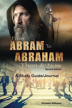 From Abram to Abraham: Then & Now (Study Guide/Journal): Comparing Our Journey to The Journey of Abraham