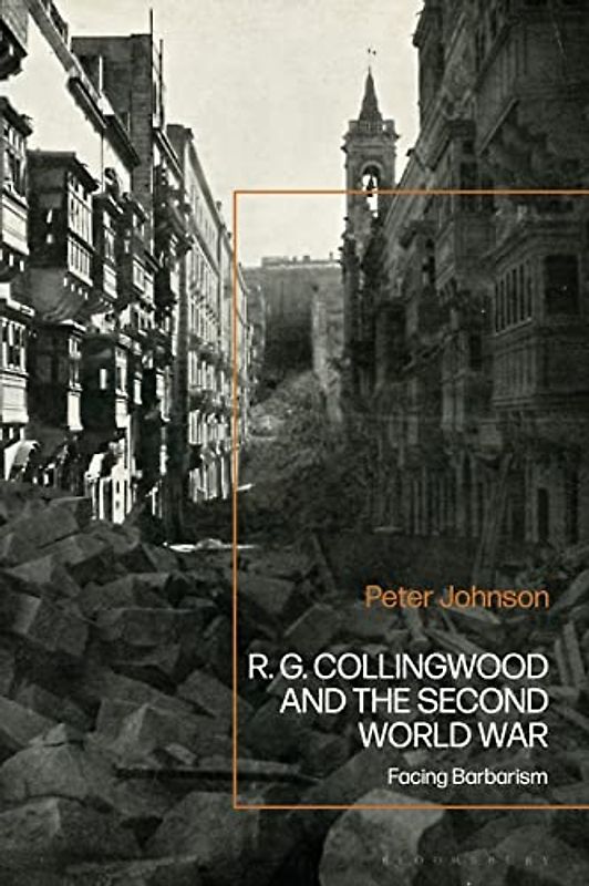 R.G Collingwood and the Second World War: Facing Barbarism