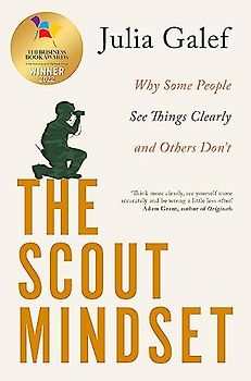 The Scout Mindset: Why Some People See Things Clearly and Others Don’t