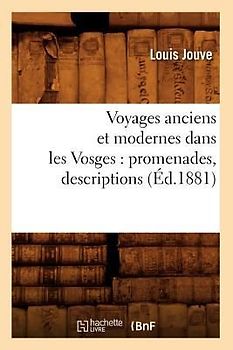 Voyages Anciens Et Modernes Dans Les Vosges: Promenades, Descriptions (Éd.1881)