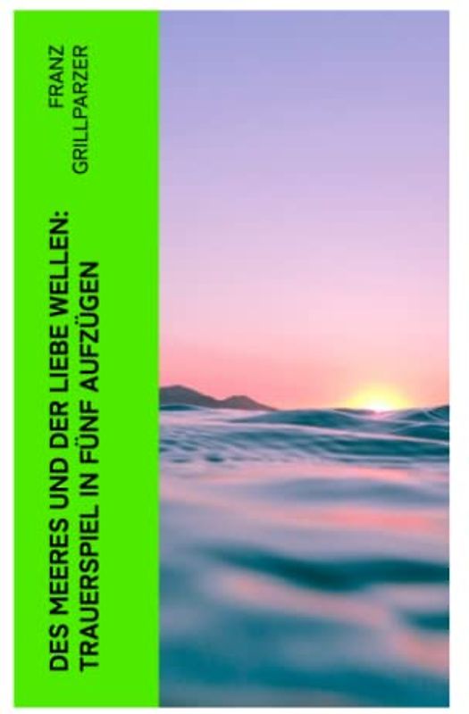 Des Meeres und der Liebe Wellen: Trauerspiel in fünf Aufzügen