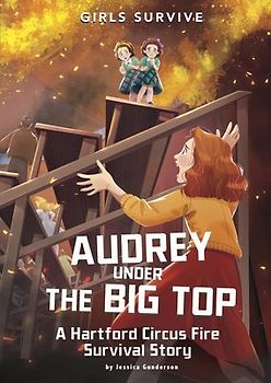 Audrey Under the Big Top: A Hartford Circus Fire Survival Story (Girls Survive)