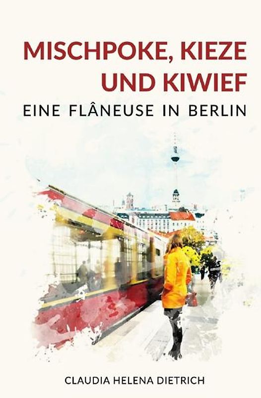 Mischpoke, Kieze und Kiwief - Eine Flâneuse in Berlin