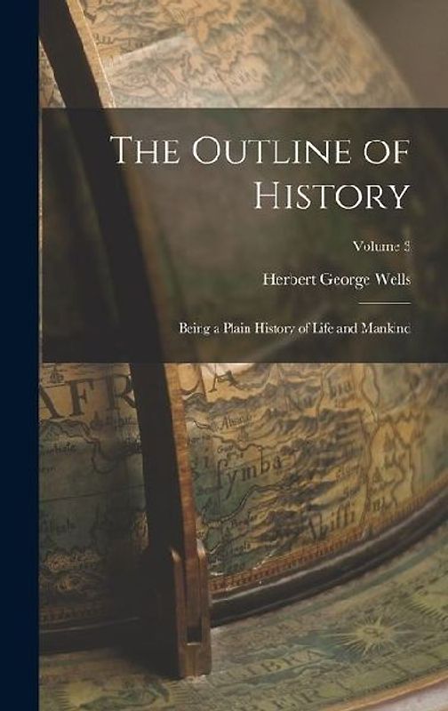 The Outline of History: Being a Plain History of Life and Mankind; Volume 3