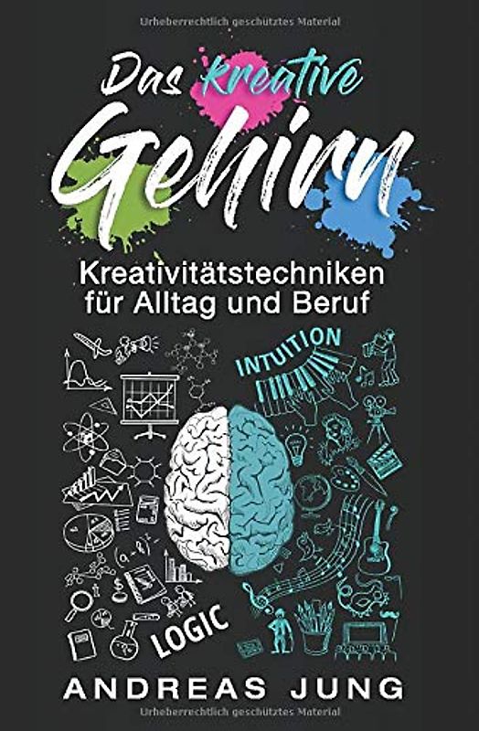 Das kreative Gehirn: Kreativitätstechniken für Alltag und Beruf