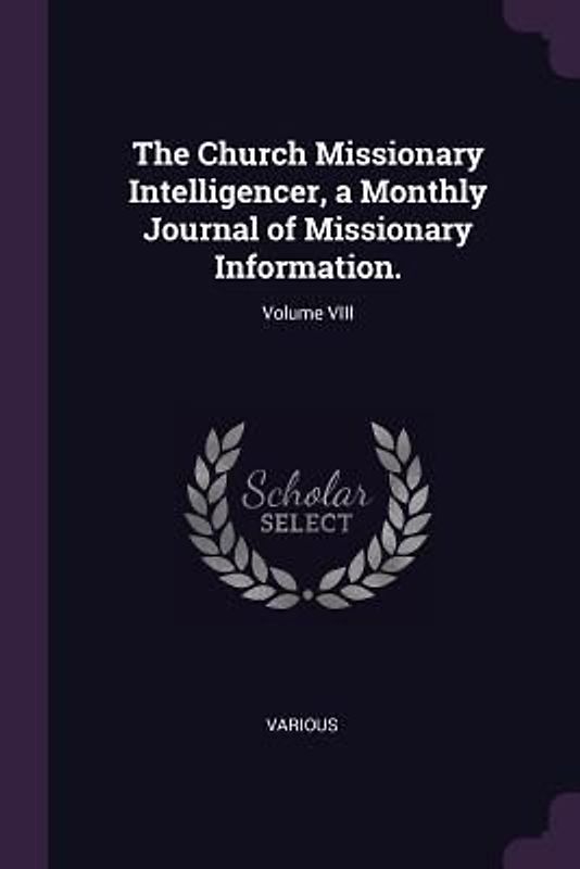 The Church Missionary Intelligencer, a Monthly Journal of Missionary Information.; Volume VIII