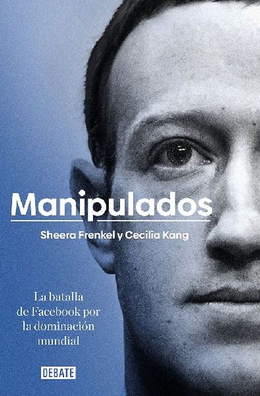 Manipulados : la batalla de Facebook por la dominación mundial