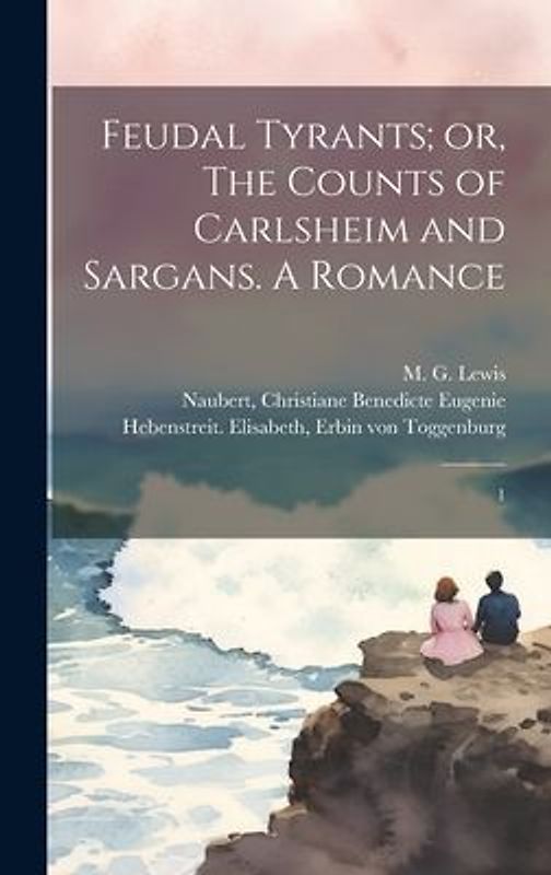 Feudal Tyrants; or, The Counts of Carlsheim and Sargans. A Romance: 1