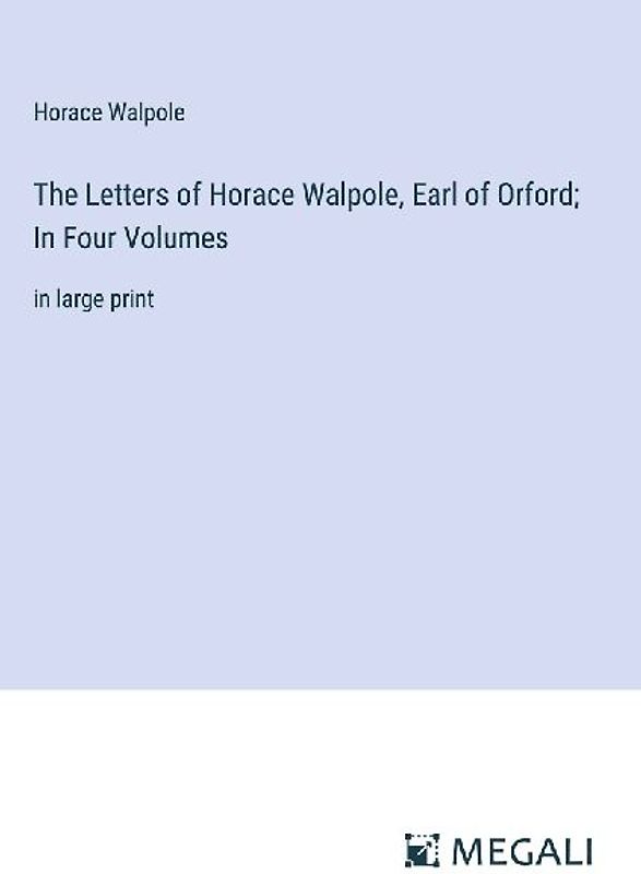 The Letters of Horace Walpole, Earl of Orford; In Four Volumes