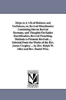 Helps to A Life of Holiness and Usefulness, or, Revival Miscellanies