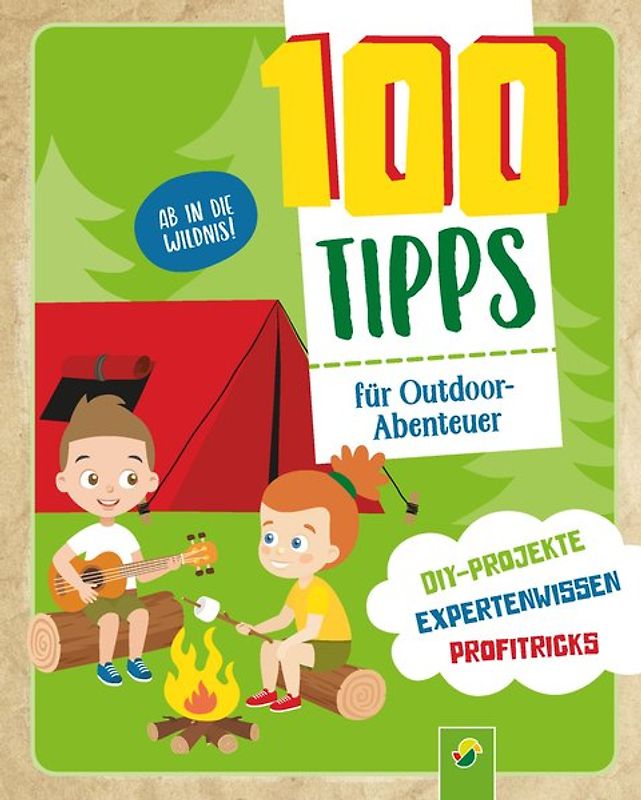 100 Tipps für Outdoor-Abenteuer: DIY-Projekte, Profitricks, Naturwissen für Kinder ab 10 Jahren