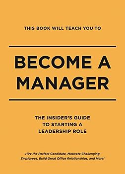 This Book Will Teach You to Become a Manager: The Insider's Guide to Starting a Leadership Role